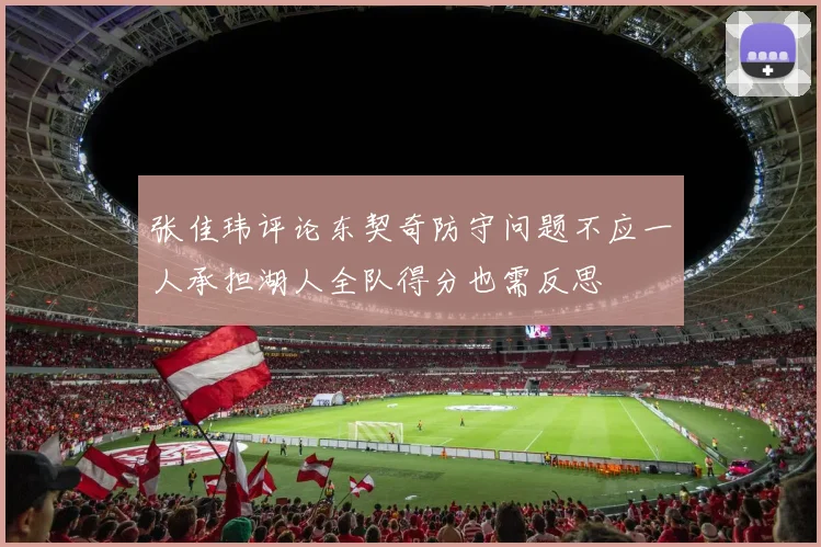 张佳玮评论东契奇防守问题不应一人承担湖人全队得分也需反思