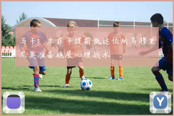马卡：本菲卡提前抵达伯纳乌穆里尼奥准备施展心理战术