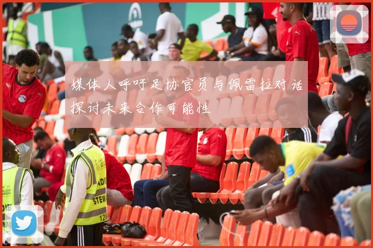 媒体人呼吁足协官员与佩雷拉对话探讨未来合作可能性